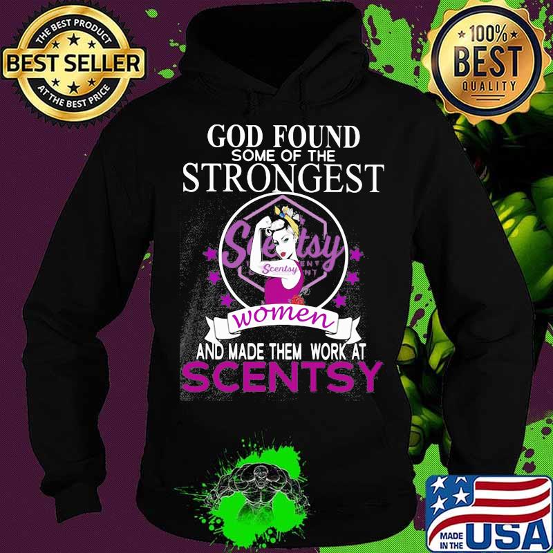 God found some of the strongest women and made them work at scentsy s Hoodie God found some of the strongest women and made them work at scentsy s Hoodie