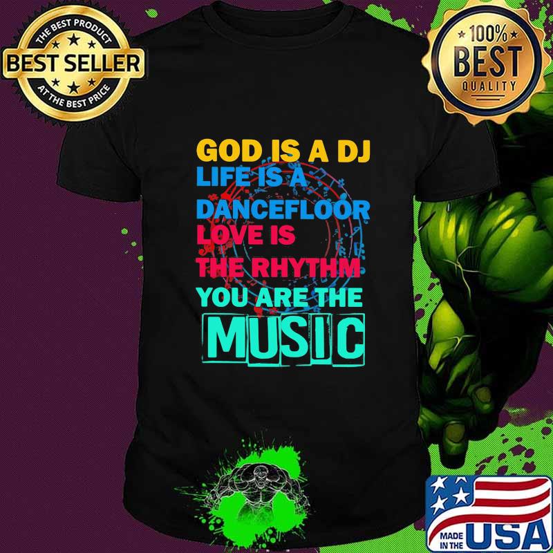 GOD IS A DJ LIFE IS A DANCEFLOOR LOVE IS THE RHYTHM YOU ARE THE MUSIC SHIRT