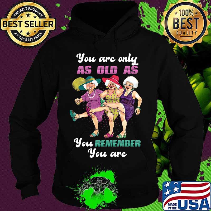 Golden girl you are only as old as you remember you are s Hoodie Golden girl you are only as old as you remember you are s Hoodie