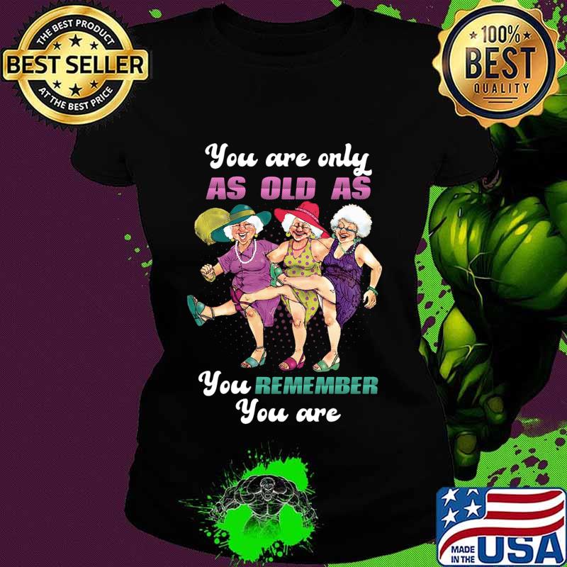 Golden girl you are only as old as you remember you are s Ladies tee Golden girl you are only as old as you remember you are s Ladies tee