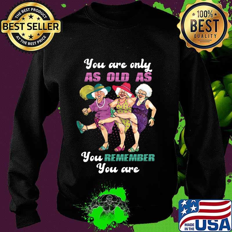 Golden girl you are only as old as you remember you are s Sweater Golden girl you are only as old as you remember you are s Sweater