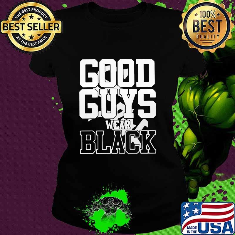Good guys wear black s Ladies tee Good guys wear black s Ladies tee