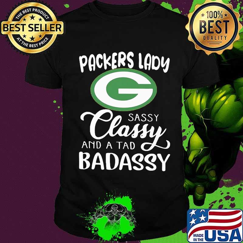 Green bay packers lady sassy classy and a tad badassy shirt