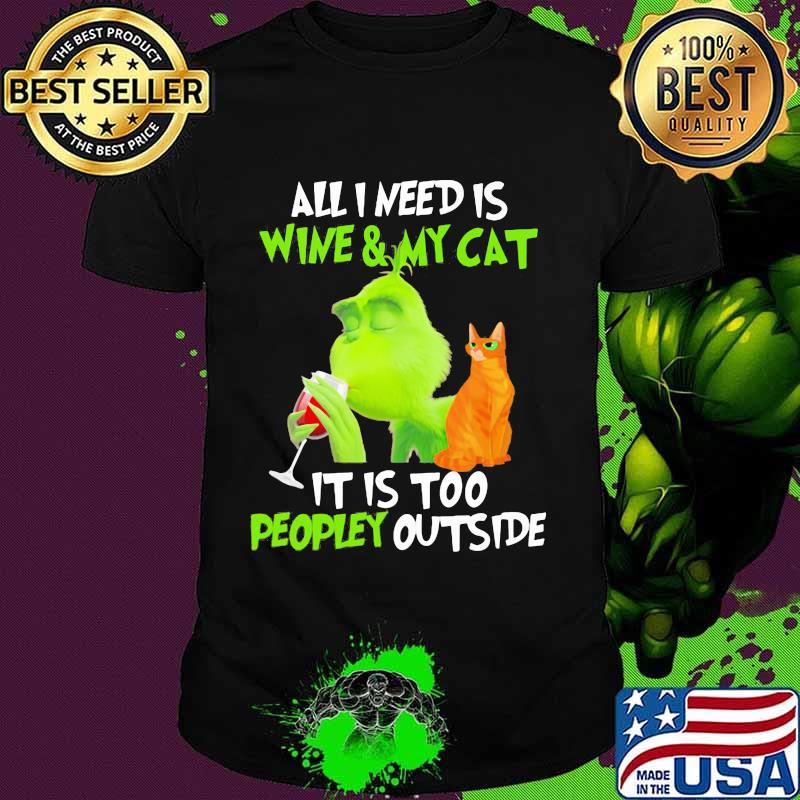 Grinch all i need is wine and my cat it is too peopley outside shirt