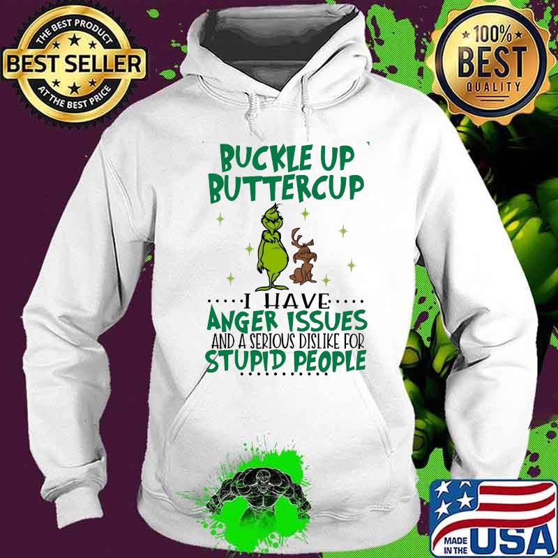Grinch buckle up buttercup i have i have anger issues and a serious dislike for stupid people s Hoodie Grinch buckle up buttercup i have i have anger issues and a serious dislike for stupid people s Hoodie