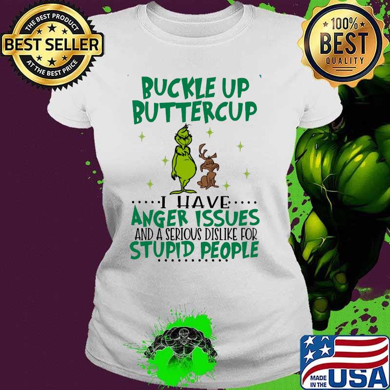 Grinch buckle up buttercup i have i have anger issues and a serious dislike for stupid people s Ladies tee Grinch buckle up buttercup i have i have anger issues and a serious dislike for stupid people s Ladies tee