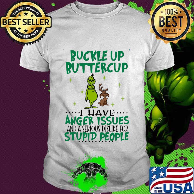 Grinch buckle up buttercup i have i have anger issues and a serious dislike for stupid people shirt