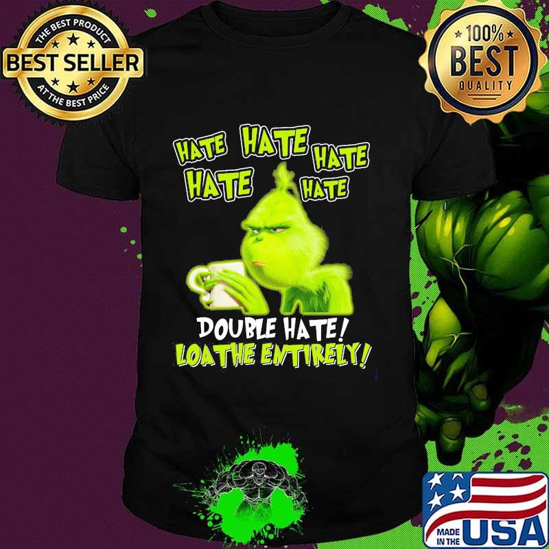 Grinch drinking coffee double hate loathe entirely shirt