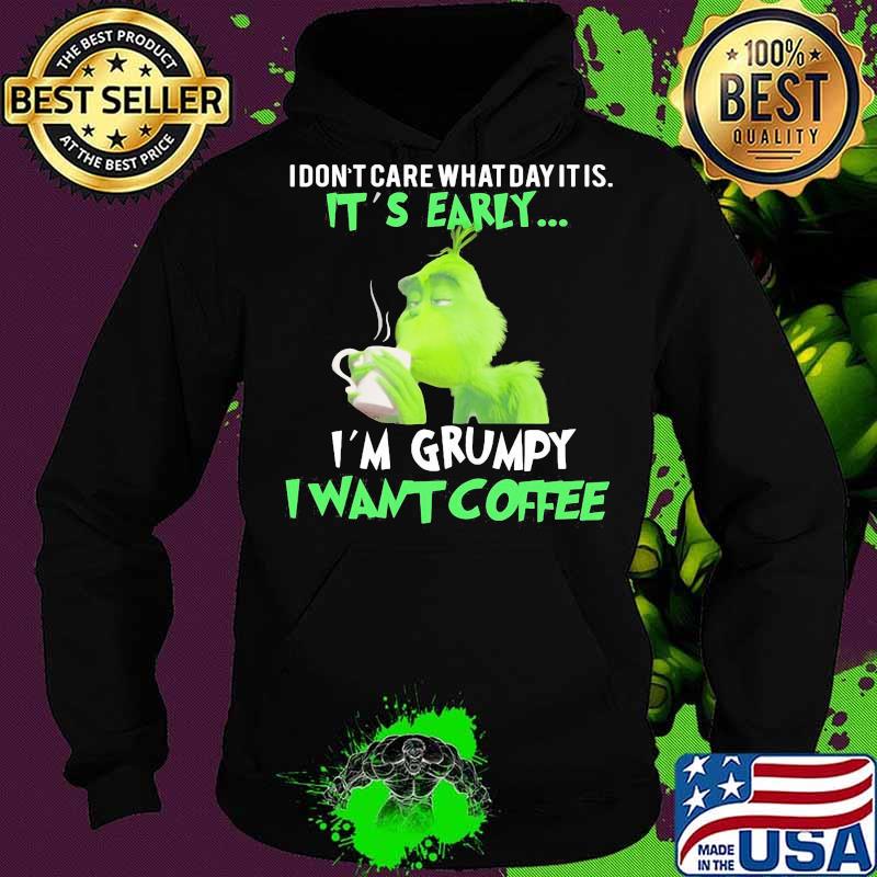 Grinch i don't care what day it is it's early i'm grumpy i want coffee s Hoodie Grinch i don't care what day it is it's early i'm grumpy i want coffee s Hoodie