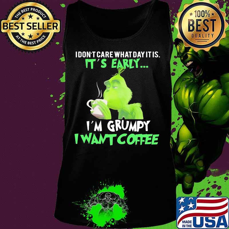 Grinch i don't care what day it is it's early i'm grumpy i want coffee s Tank top Grinch i don't care what day it is it's early i'm grumpy i want coffee s Tank top