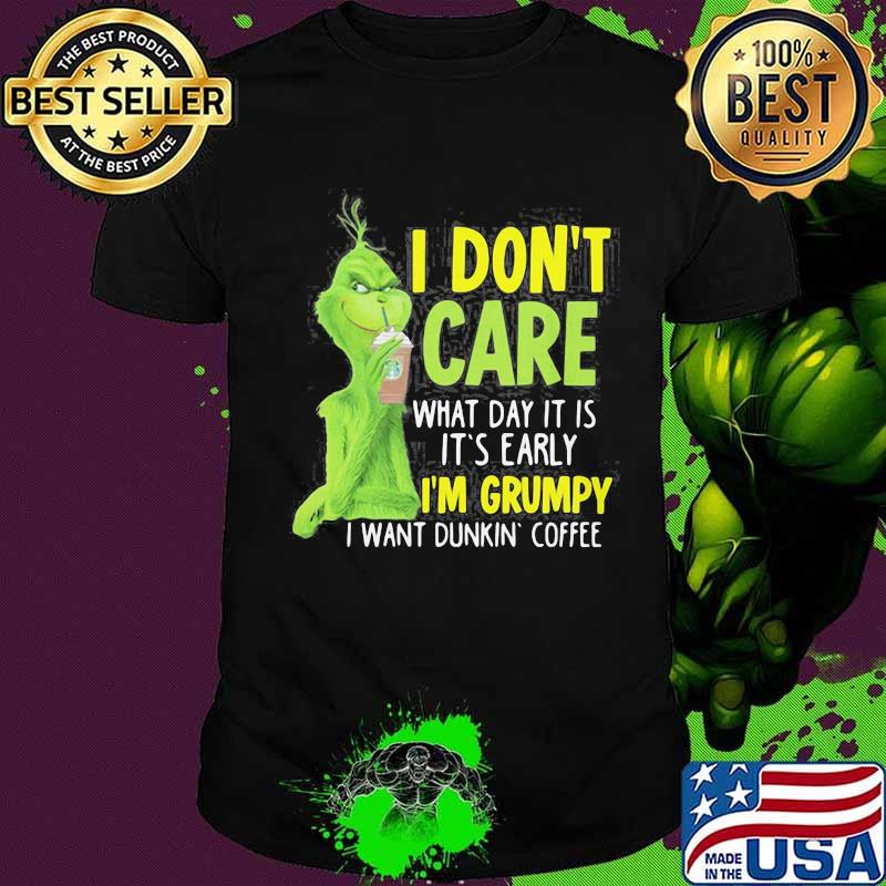 Grinch i don't care what day it is it's early i'm grumpy i want coffee starbucks shirt