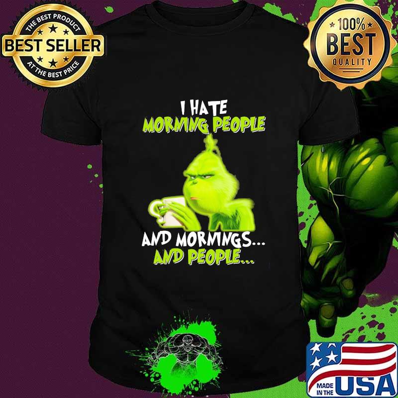 Grinch i hate morning people and mornings and people shirt