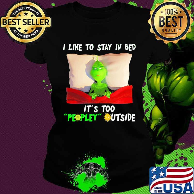 Grinch i like to say in bed it's too peopley outside s Ladies tee Grinch i like to say in bed it's too peopley outside s Ladies tee