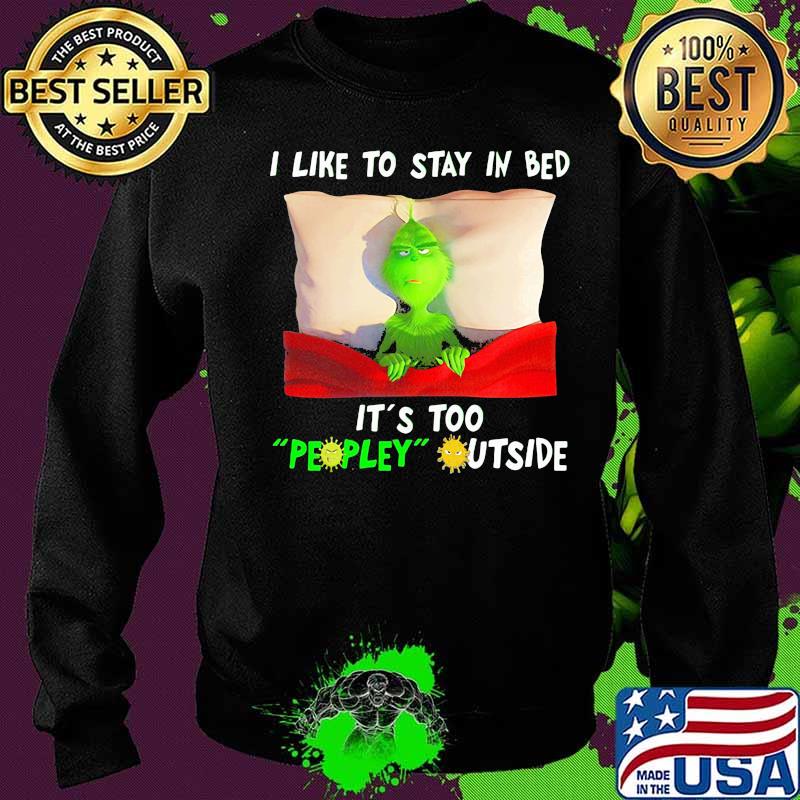 Grinch i like to say in bed it's too peopley outside s Sweater Grinch i like to say in bed it's too peopley outside s Sweater
