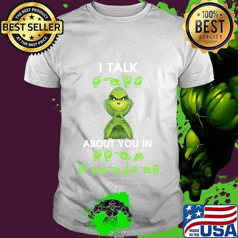 Grinch i talk about you in shirt