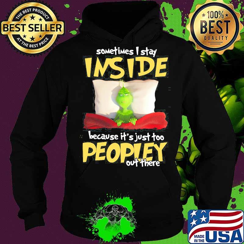 Grinch sometimes i stay inside because it's just too peopley out there s Hoodie Grinch sometimes i stay inside because it's just too peopley out there s Hoodie