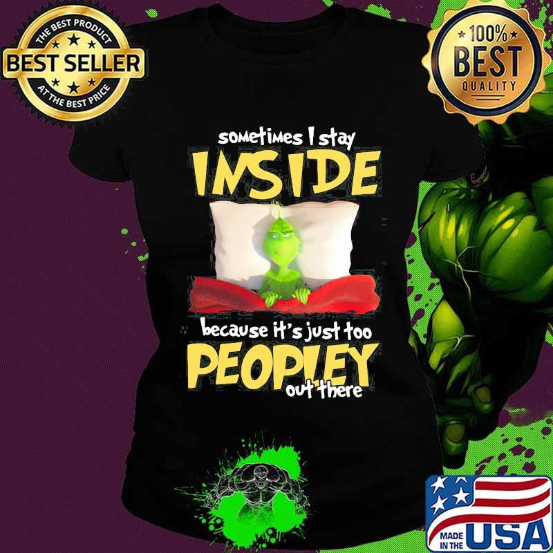Grinch sometimes i stay inside because it's just too peopley out there s Ladies tee Grinch sometimes i stay inside because it's just too peopley out there s Ladies tee