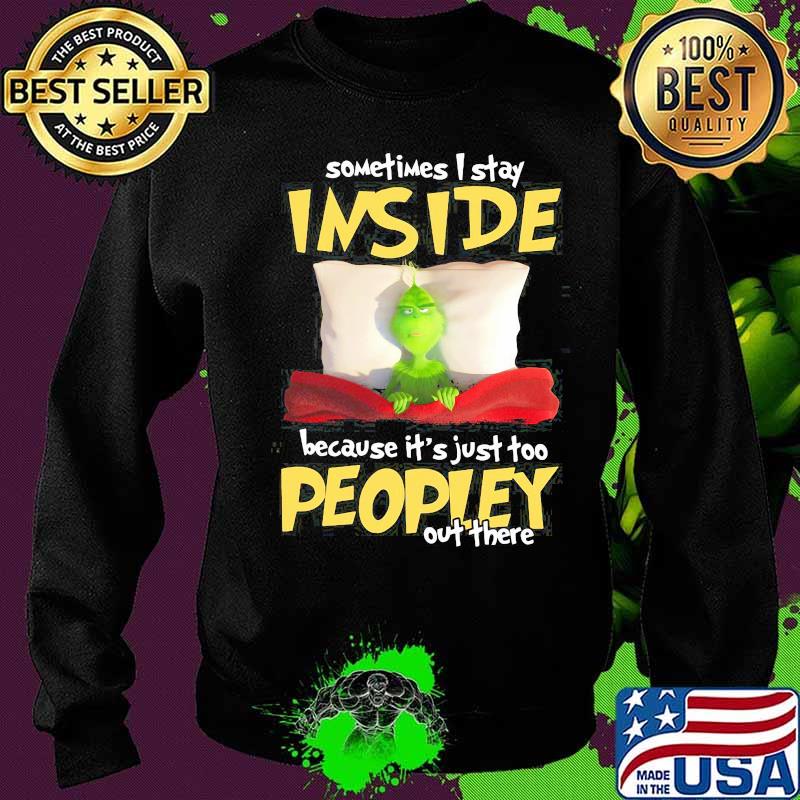 Grinch sometimes i stay inside because it's just too peopley out there s Sweater Grinch sometimes i stay inside because it's just too peopley out there s Sweater