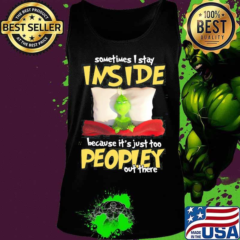 Grinch sometimes i stay inside because it's just too peopley out there s Tank top Grinch sometimes i stay inside because it's just too peopley out there s Tank top