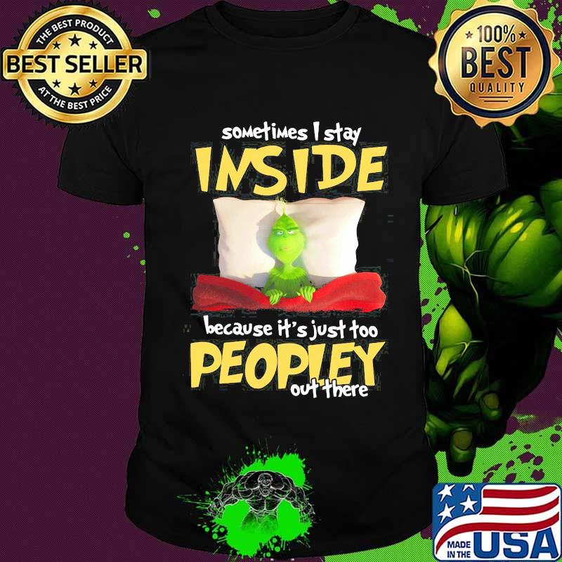 Grinch sometimes i stay inside because it's just too peopley out there shirt Grinch sometimes i stay inside because it's just too peopley out there shirt