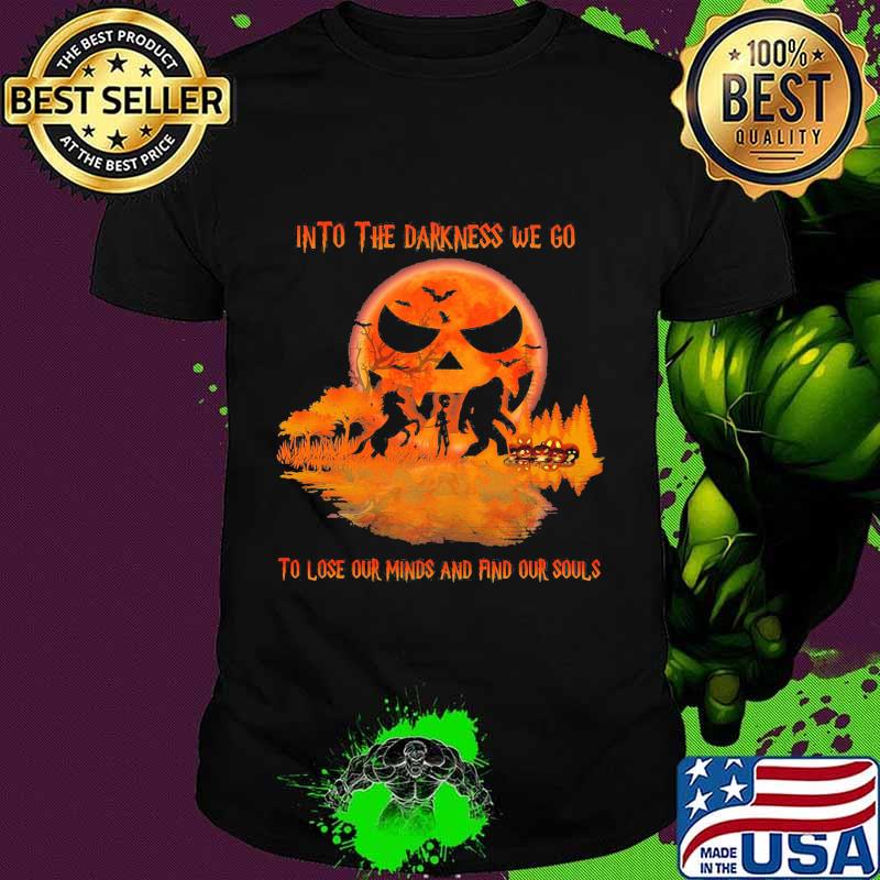 Halloween bigfoot into the darkness we go to lose our minds and find our souls shirt
