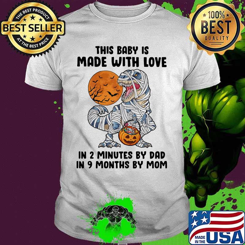 Halloween dinosaur this baby is made with love in 2 minutes by dad in 9 months by mom moon shirt