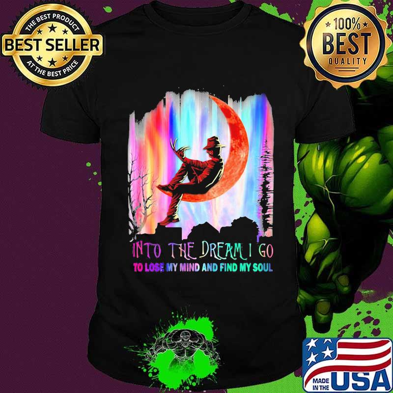 Halloween freddy krueger into the dream i go to lose my mind and find my soul shirt