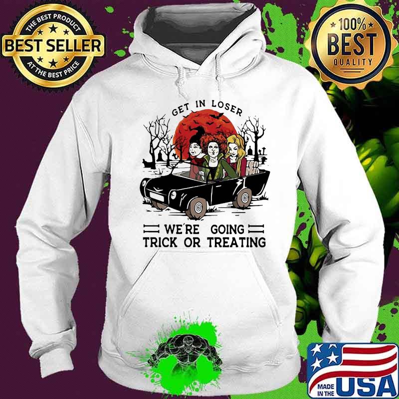 Halloween get in loser we're going trick or treating s Hoodie Halloween get in loser we're going trick or treating s Hoodie