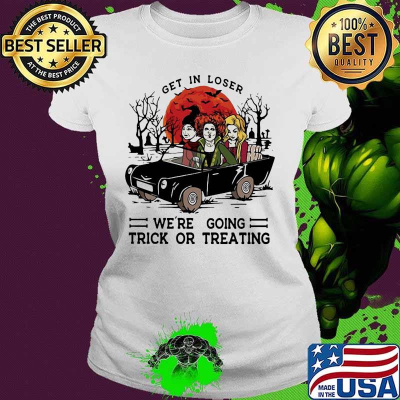 Halloween get in loser we're going trick or treating s Ladies tee Halloween get in loser we're going trick or treating s Ladies tee