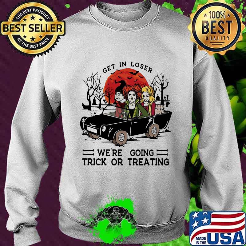 Halloween get in loser we're going trick or treating s Sweater Halloween get in loser we're going trick or treating s Sweater