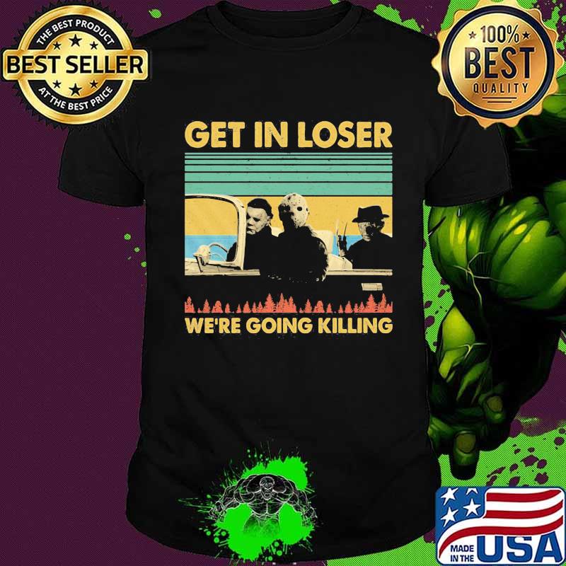 Halloween horror characters get in loser we're going killing vintage retro shirt