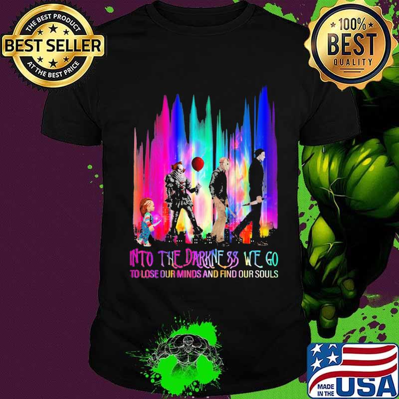 Halloween horror characters into the darkness we go to lose our minds and find our souls shirt