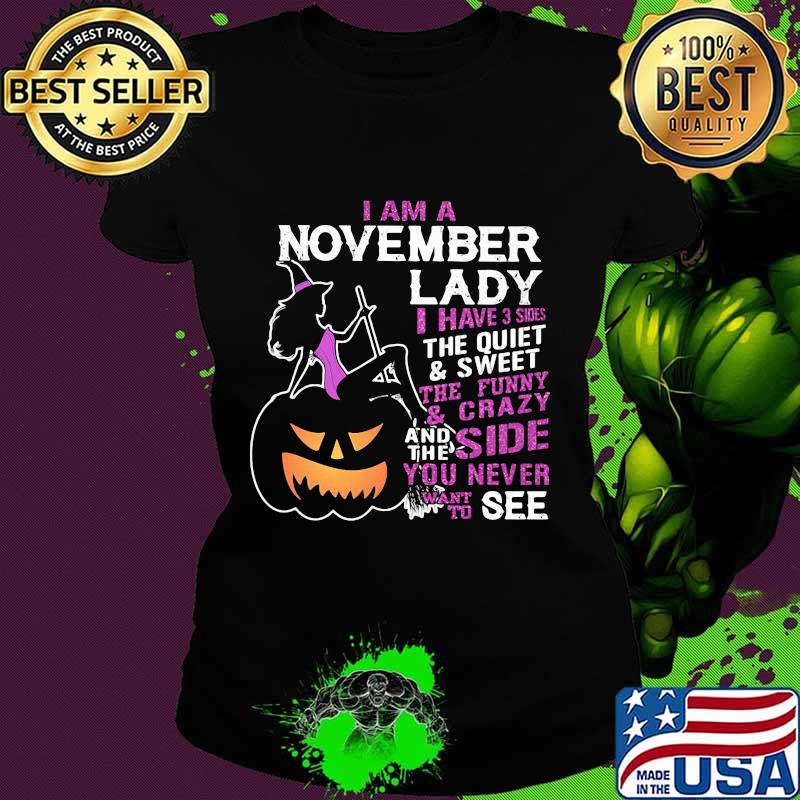 Halloween i am a november lady i have 3 sides the quiet and sweet the funny and crazy and the side want to see s Ladies tee Halloween i am a november lady i have 3 sides the quiet and sweet the funny and crazy and the side want to see s Ladies tee