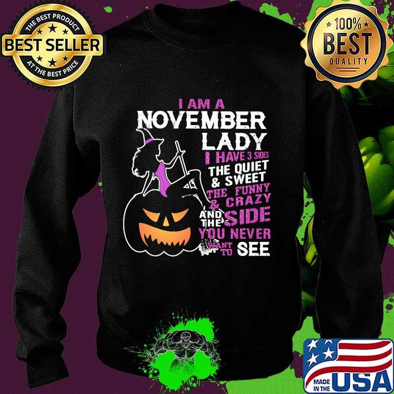 Halloween i am a november lady i have 3 sides the quiet and sweet the funny and crazy and the side want to see s Sweater Halloween i am a november lady i have 3 sides the quiet and sweet the funny and crazy and the side want to see s Sweater