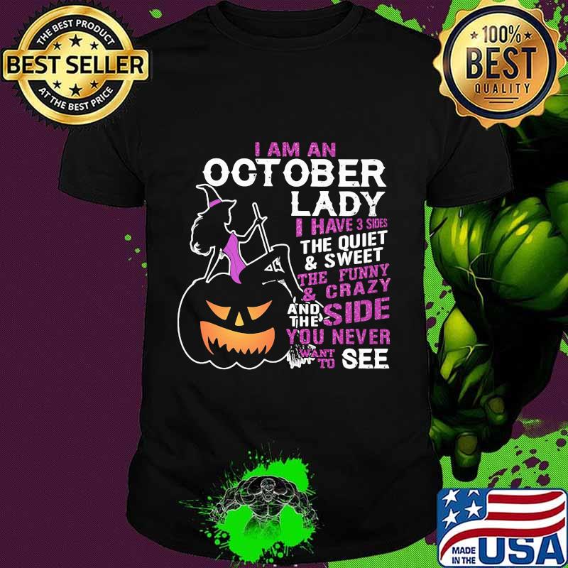 Halloween i am an october lady i have 3 sides the quiet and sweet the funny and crazy and the side want to see shirt
