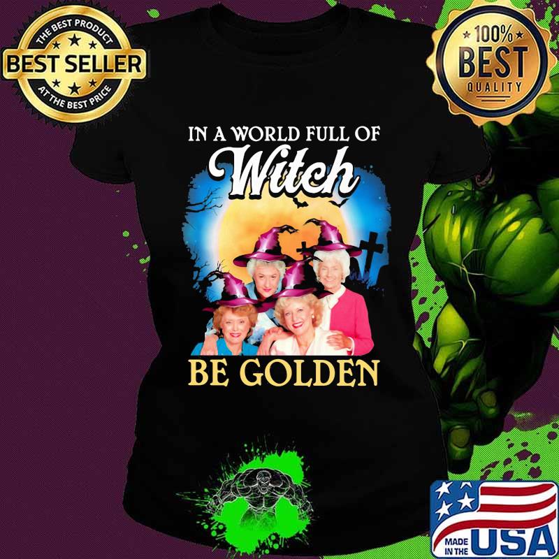 Halloween in a world full of witches be golden girls s Ladies tee Halloween in a world full of witches be golden girls s Ladies tee
