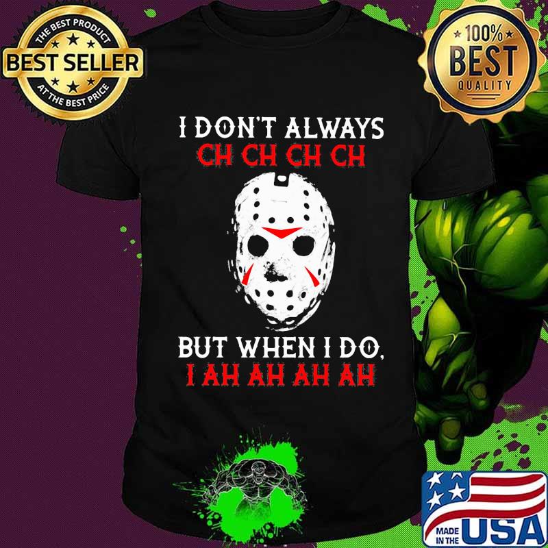 Halloween jason voorhees i don't always ch but when i do i ah shirt
