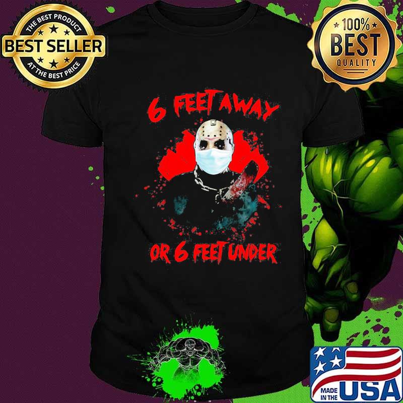 Halloween jason voorhees mask 6 feet away or 6 feet under shirt