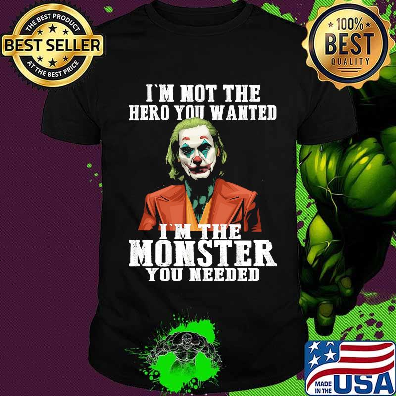 Halloween joker joaquin phoenix i'm not the hero you wanted i'm the monster you needed shirt