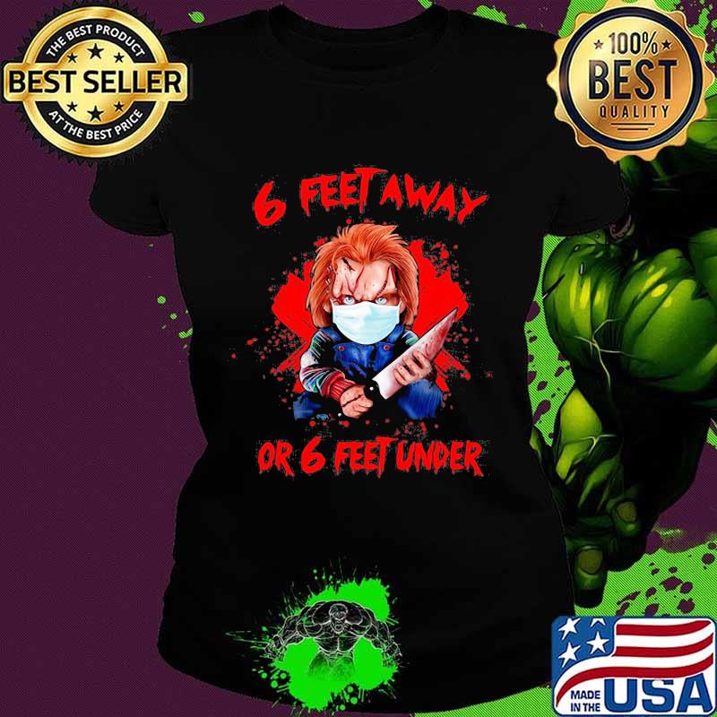 Halloween michael myers 6 feet away or 6 feet under s Ladies tee Halloween michael myers 6 feet away or 6 feet under s Ladies tee