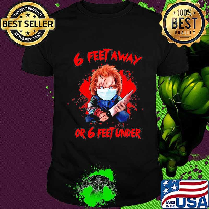 Halloween michael myers 6 feet away or 6 feet under shirt