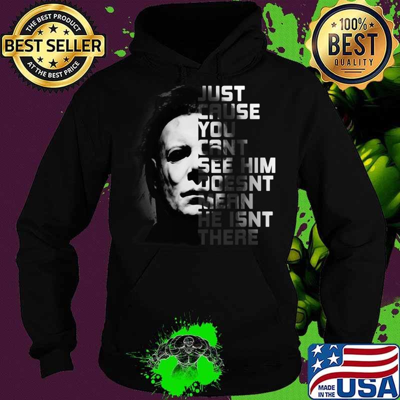 Halloween michael myers just because you can't see him doesn't mean he isn't there s Hoodie Halloween michael myers just because you can't see him doesn't mean he isn't there s Hoodie