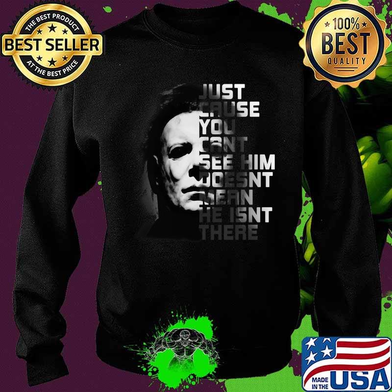 Halloween michael myers just because you can't see him doesn't mean he isn't there s Sweater Halloween michael myers just because you can't see him doesn't mean he isn't there s Sweater
