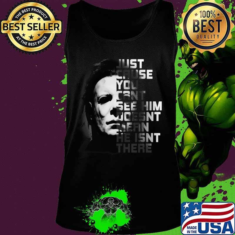 Halloween michael myers just because you can't see him doesn't mean he isn't there s Tank top Halloween michael myers just because you can't see him doesn't mean he isn't there s Tank top