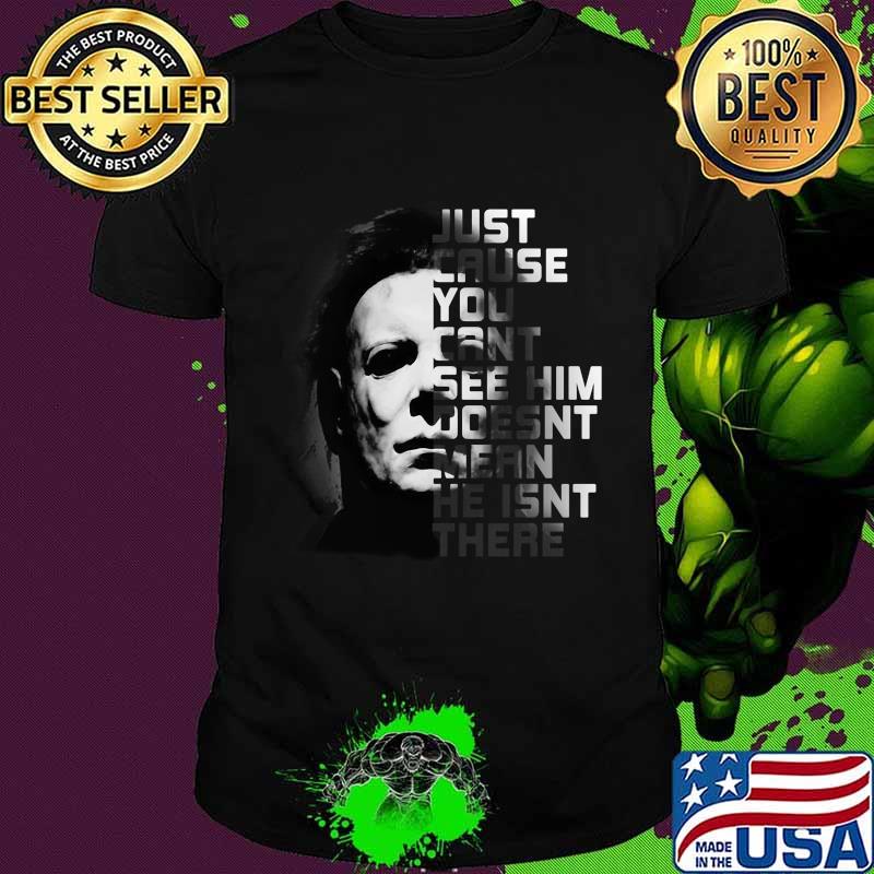 Halloween michael myers just because you can't see him doesn't mean he isn't there shirt Halloween michael myers just because you can't see him doesn't mean he isn't there shirt