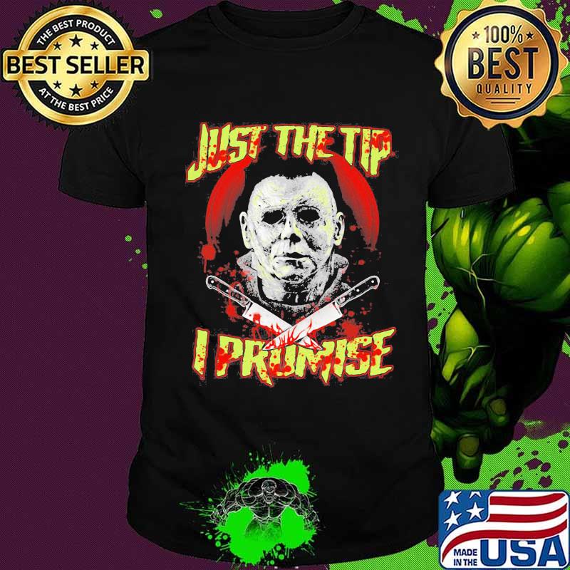 Halloween michael myers just the tip i promise shirt