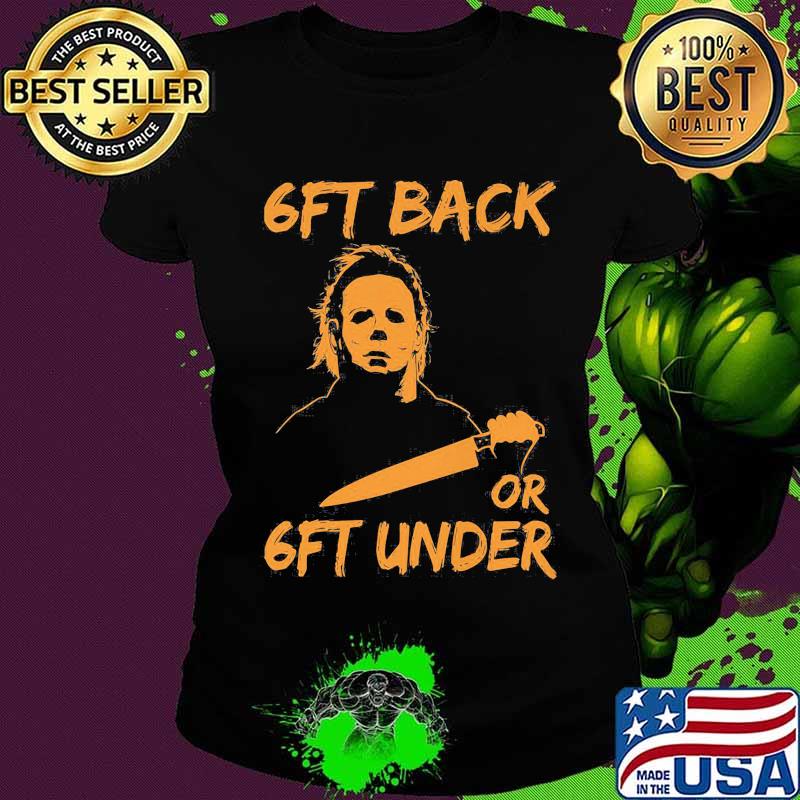 Halloween michael myers s6ft back or 6ft under s Ladies tee Halloween michael myers s6ft back or 6ft under s Ladies tee