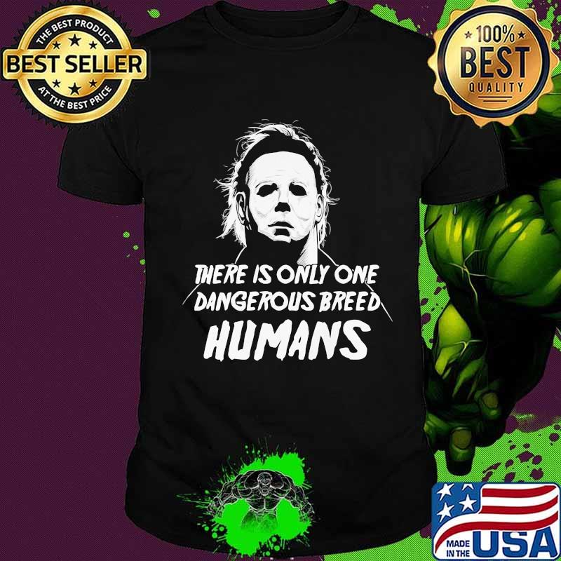 Halloween michael myers there is only one dangerous breed humans shirt