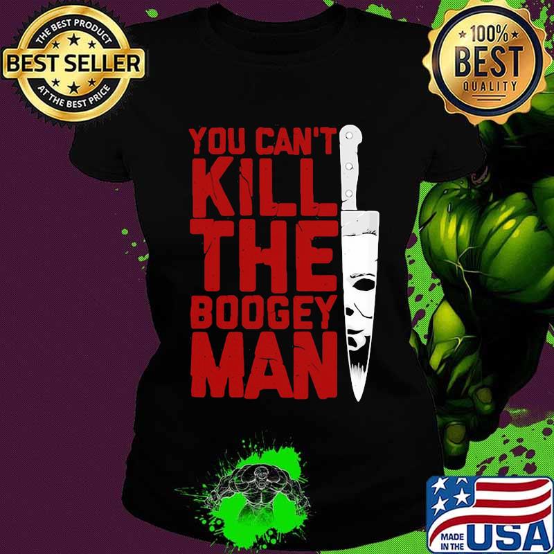 Halloween michael myers you can kill the boogeyman s Ladies tee Halloween michael myers you can kill the boogeyman s Ladies tee