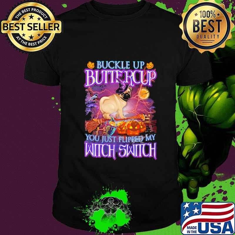 Halloween pug buckle up buttercup you just flipped my witch switch shirt